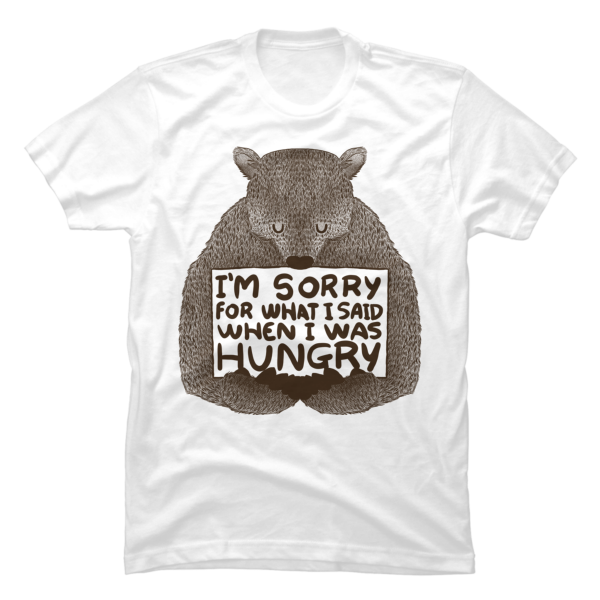 i'm sorry for what i said when i was hungry shirt